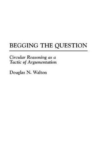 Cover image for Begging the Question: Circular Reasoning as a Tactic of Argumentation