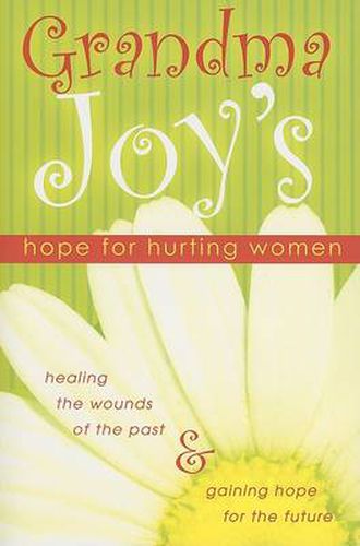 Cover image for Grandma Joy's Hope for Hurting Women: Healing the Wounds of the Past & Gaining Hope for the Future