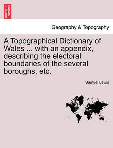 Cover image for A Topographical Dictionary of Wales ... with an appendix, describing the electoral boundaries of the several boroughs, etc.