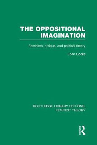 Cover image for The Oppositional Imagination (RLE Feminist Theory): Feminism, Critique and Political Theory