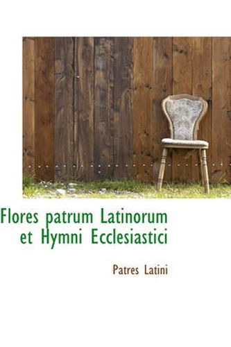 Cover image for Flores Patrum Latinorum Et Hymni Ecclesiastici