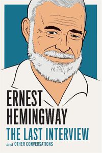 Cover image for Ernest Hemingway: The Last Interview: And Other Conversations