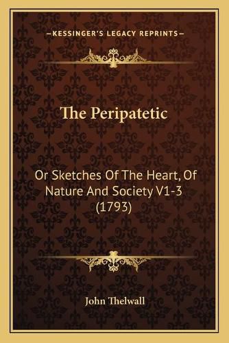 The Peripatetic: Or Sketches of the Heart, of Nature and Society V1-3 (1793)