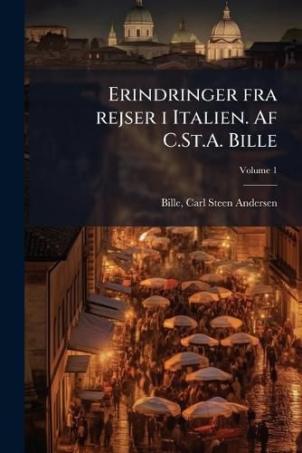 Cover image for Erindringer Fra Rejser I Italien. AF C.St.A. Bille Volume 1