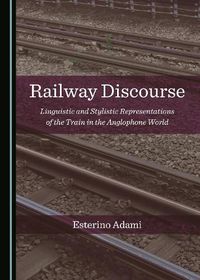 Cover image for Railway Discourse: Linguistic and Stylistic Representations of the Train in the Anglophone World