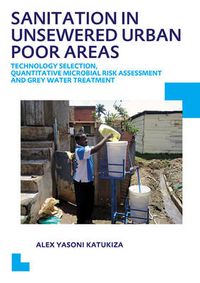 Cover image for Sanitation in Unsewered Urban Poor Areas: Technology Selection, Quantitative Microbial Risk Assessment and Grey Water Treatment