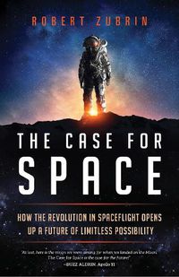 Cover image for The Case for Space: How the Revolution in Spaceflight Opens Up a Future of Limitless Possibility
