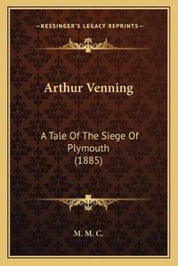 Cover image for Arthur Venning: A Tale of the Siege of Plymouth (1885)