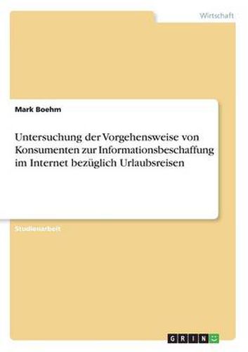 Cover image for Untersuchung der Vorgehensweise von Konsumenten zur Informationsbeschaffung im Internet bezuglich Urlaubsreisen
