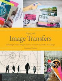 Cover image for Playing with Image Transfers: Exploring Creative Imagery for Use in Art, Mixed Media, and Design
