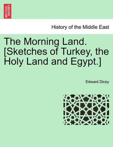 Cover image for The Morning Land. [Sketches of Turkey, the Holy Land and Egypt.] Vol. I.