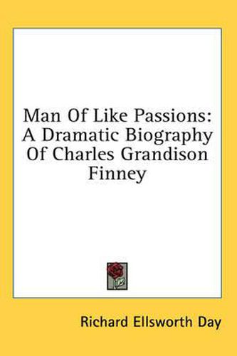 Man of Like Passions: A Dramatic Biography of Charles Grandison Finney