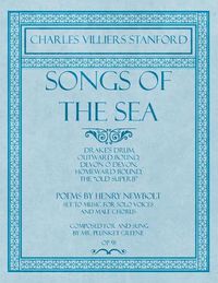 Cover image for Songs of the Sea - Drake's Drum, Outward Bound, Devon O Devon, Homeward Bound, The  Old Superb  - Poems by Henry Newbolt - Set to Music for Solo Voices and Male Chorus - Composed for and Sung by Mr. Plunket Greene - Op.91