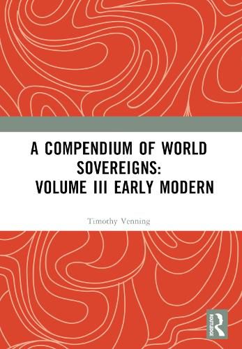 A Compendium of World Sovereigns: Volume III Early Modern