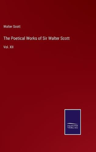 Cover image for The Poetical Works of Sir Walter Scott: Vol. XII