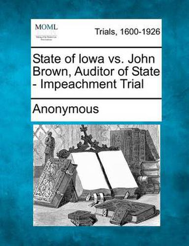 Cover image for State of Lowa vs. John Brown, Auditor of State - Impeachment Trial