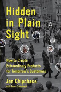 Cover image for Hidden in Plain Sight: How to Create Extraordinary Products for Tomorrow's Customers