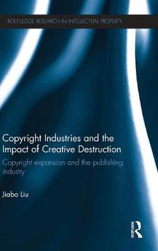 Cover image for Copyright Industries and the Impact of Creative Destruction: Copyright Expansion and the Publishing Industry