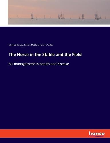 The Horse in the Stable and the Field: his management in health and disease