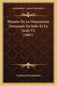 Cover image for Histoire de La Domination Normande En Italie Et En Sicile V2 (1907)