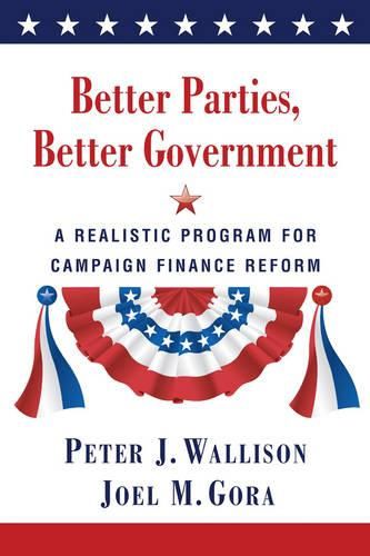 Cover image for Better Parties, Better Government: a Realistic Program for Campaign Finance Reform