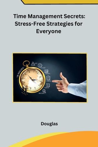 Cover image for Time Management Secrets: Stress-Free Strategies for Everyone