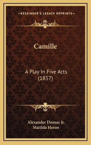 Cover image for Camille: A Play in Five Acts (1857)
