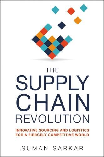 Cover image for The Supply Chain Revolution: Innovative Sourcing and Logistics for a Fiercely Competitive World