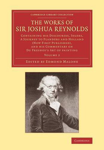 The Works of Sir Joshua Reynolds: Volume 2: Containing his Discourses, Idlers, A Journey to Flanders and Holland (Now First Published), and his Commentary on Du Fresnoy's 'Art of Painting