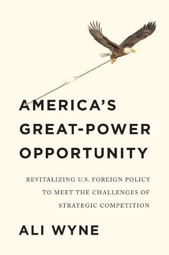 Cover image for America's Great-Power Opportunity: Revitalizing U.S. Foreign Policy to Meet the Challenges of Strategic Competition