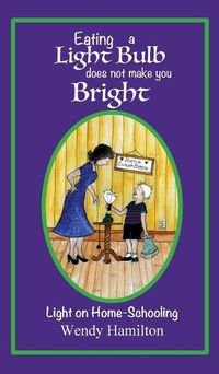 Cover image for Eating a Light Bulb does not make you Bright: Light on Home-Schooling