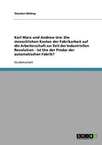 Cover image for Karl Marx und Andrew Ure: Die menschlichen Kosten der Fabrikarbeit auf die Arbeiterschaft zur Zeit der Industriellen Revolution - Ist Ure der Pindar der automatischen Fabrik?