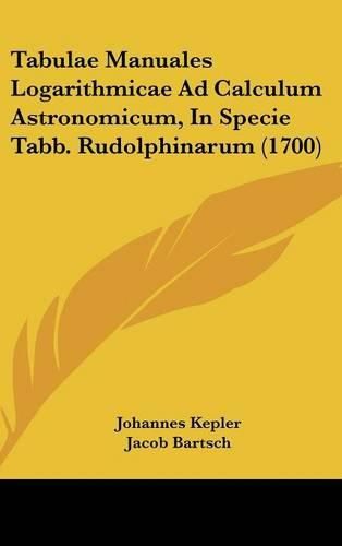 Tabulae Manuales Logarithmicae Ad Calculum Astronomicum, in Specie Tabb. Rudolphinarum (1700)