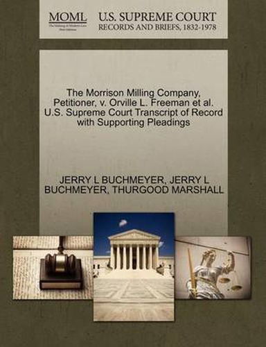 Cover image for The Morrison Milling Company, Petitioner, V. Orville L. Freeman et al. U.S. Supreme Court Transcript of Record with Supporting Pleadings