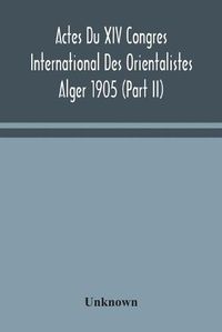 Cover image for Actes Du XIV Congres International Des Orientalistes Alger 1905 (Part II)