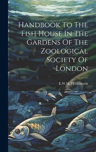 Cover image for Handbook To The Fish House In The Gardens Of The Zoological Society Of London