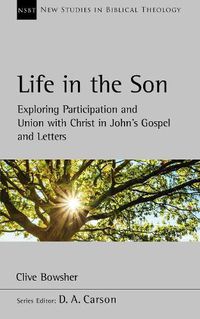 Cover image for Life in the Son: Johannine Oneness, Participation and Union With Christ