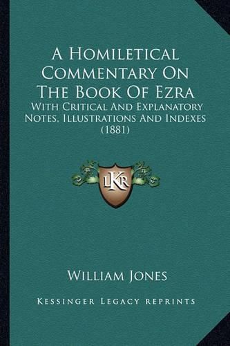 Cover image for A Homiletical Commentary on the Book of Ezra: With Critical and Explanatory Notes, Illustrations and Indexes (1881)