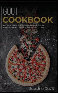 Cover image for Gout Cookbook: 40+ Side Dishes, Soup and Pizza recipes for a healthy and balanced GOUT diet