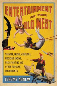 Cover image for Entertainment in the Old West: Theater, Music, Circuses, Medicine Shows, Prizefighting and Other Popular Amusements