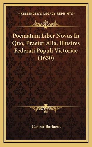 Poematum Liber Novus in Quo, Praeter Alia, Illustres Federati Populi Victoriae (1630)