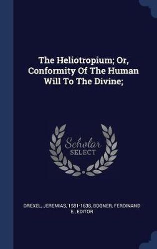 Cover image for The Heliotropium; Or, Conformity of the Human Will to the Divine;