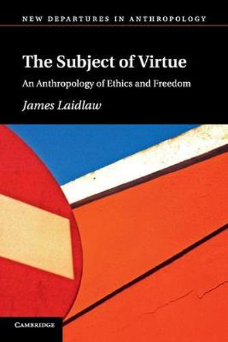 Cover image for The Subject of Virtue: An Anthropology of Ethics and Freedom