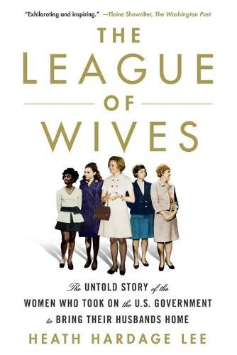 The League of Wives: The Untold Story of the Women Who Took on the U.S. Government to Bring Their Husbands Home