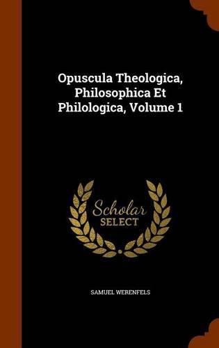 Cover image for Opuscula Theologica, Philosophica Et Philologica, Volume 1