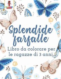 Cover image for Splendide Farfalle: Libro Da Colorare Per Le Ragazze Di 3 Anni