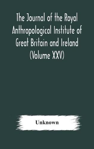Cover image for The journal of the Royal Anthropological Institute of Great Britain and Ireland (Volume XXV)
