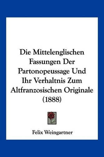 Cover image for Die Mittelenglischen Fassungen Der Partonopeussage Und Ihr Verhaltnis Zum Altfranzosischen Originale (1888)