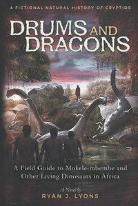 Cover image for Drums and Dragons: A Field Guide to Mokele-mbembe and Other Living Dinosaurs in Africa