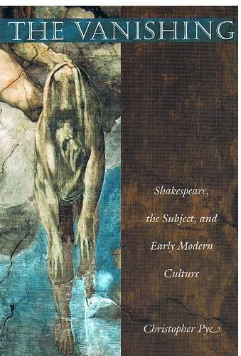 Cover image for The Vanishing: Shakespeare, the Subject, and Early Modern Culture